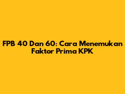 FPB 40 Dan 60: Cara Menemukan Faktor Prima KPK