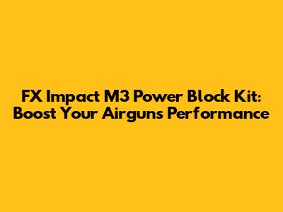FX Impact M3 Power Block Kit: Boost Your Airgun's Performance
