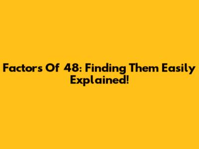 Factors Of 48: Finding Them Easily Explained!