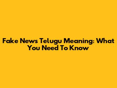 Fake News Telugu Meaning: What You Need To Know
