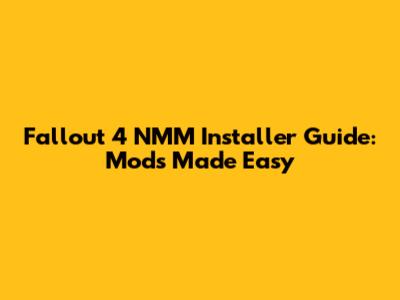 Fallout 4 NMM Installer Guide: Mods Made Easy
