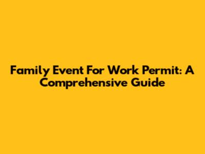 Family Event For Work Permit: A Comprehensive Guide