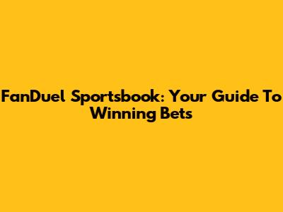 FanDuel Sportsbook: Your Guide To Winning Bets