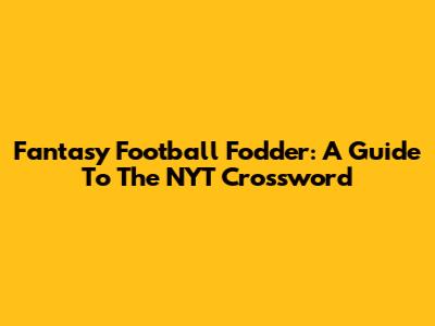 Fantasy Football Fodder: A Guide To The NYT Crossword
