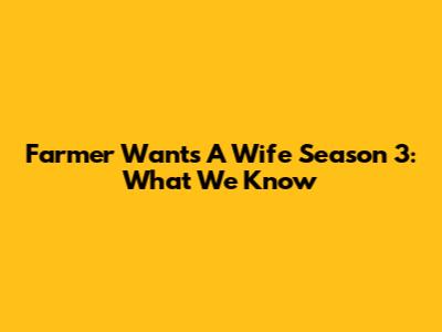 Farmer Wants A Wife Season 3: What We Know