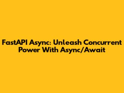 FastAPI Async: Unleash Concurrent Power With Async/Await