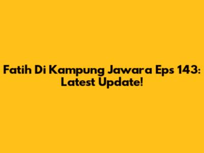 Fatih Di Kampung Jawara Eps 143: Latest Update!