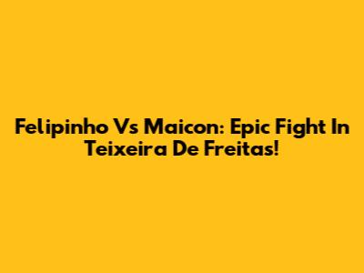 Felipinho Vs Maicon: Epic Fight In Teixeira De Freitas!