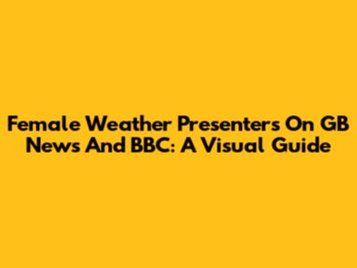 Female Weather Presenters On GB News And BBC: A Visual Guide
