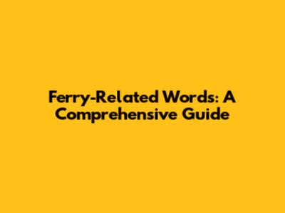 Ferry-Related Words: A Comprehensive Guide