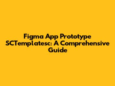 Figma App Prototype SCTemplatesc: A Comprehensive Guide