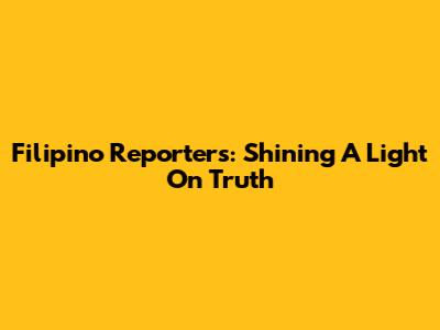 Filipino Reporters: Shining A Light On Truth