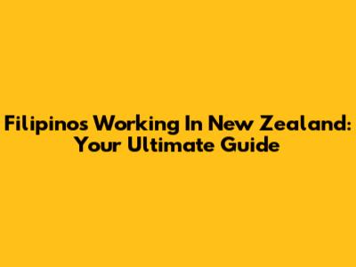 Filipinos Working In New Zealand: Your Ultimate Guide