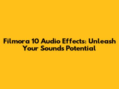 Filmora 10 Audio Effects: Unleash Your Sound's Potential