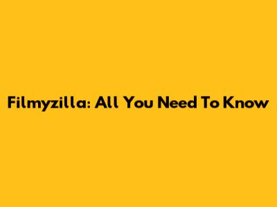 Filmyzilla: All You Need To Know
