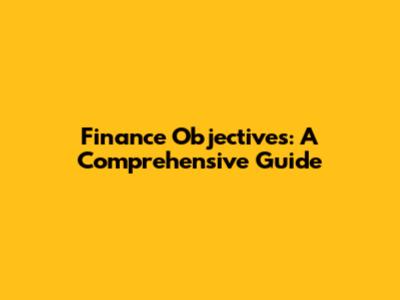 Finance Objectives: A Comprehensive Guide