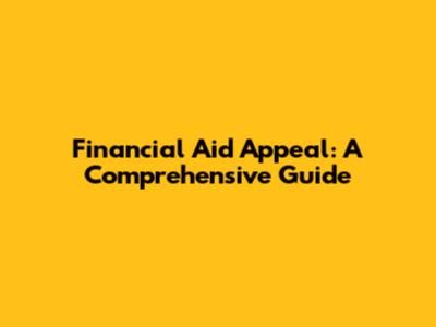 Financial Aid Appeal: A Comprehensive Guide