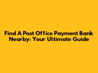 Find A Post Office Payment Bank Nearby: Your Ultimate Guide