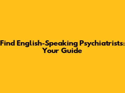 Find English-Speaking Psychiatrists: Your Guide
