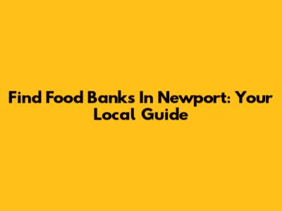 Find Food Banks In Newport: Your Local Guide