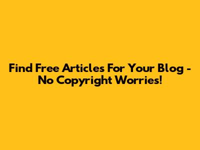 Find Free Articles For Your Blog - No Copyright Worries!
