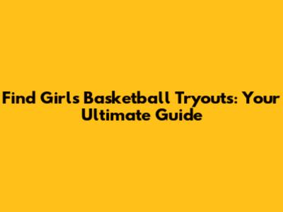 Find Girl's Basketball Tryouts: Your Ultimate Guide