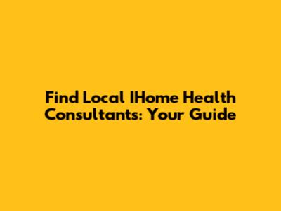 Find Local IHome Health Consultants: Your Guide