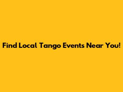 Find Local Tango Events Near You!