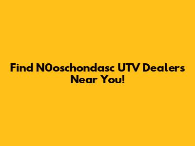 Find N0oschondasc UTV Dealers Near You!