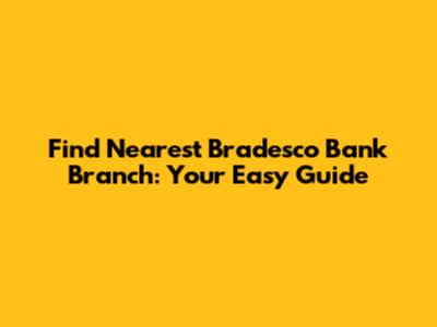 Find Nearest Bradesco Bank Branch: Your Easy Guide
