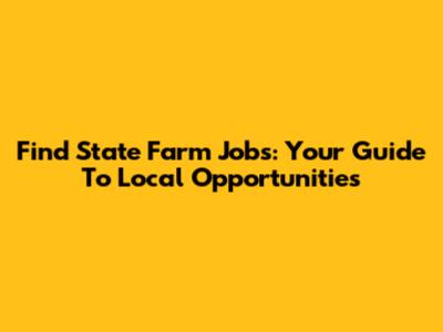 Find State Farm Jobs: Your Guide To Local Opportunities