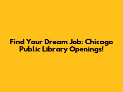 Find Your Dream Job: Chicago Public Library Openings!