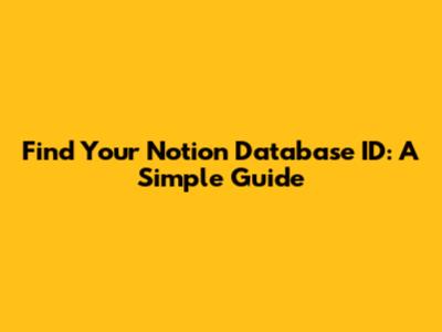 Find Your Notion Database ID: A Simple Guide