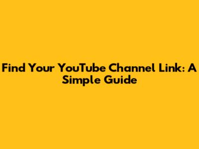 Find Your YouTube Channel Link: A Simple Guide