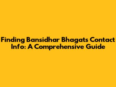 Finding Bansidhar Bhagat's Contact Info: A Comprehensive Guide