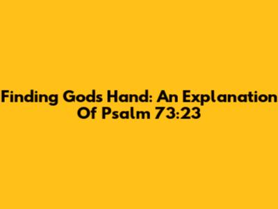 Finding God's Hand: An Explanation Of Psalm 73:23