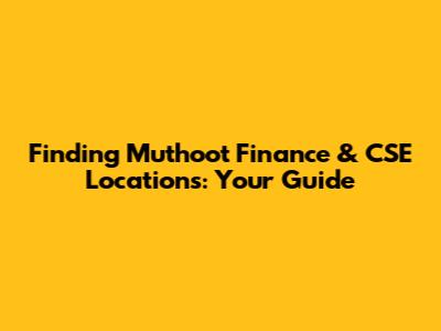Finding Muthoot Finance & CSE Locations: Your Guide