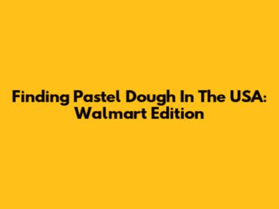 Finding Pastel Dough In The USA: Walmart Edition