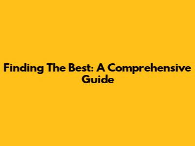 Finding The Best: A Comprehensive Guide