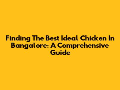 Finding The Best Ideal Chicken In Bangalore: A Comprehensive Guide