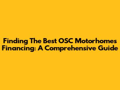 Finding The Best OSC Motorhomes Financing: A Comprehensive Guide