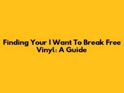 Finding Your 'I Want To Break Free' Vinyl: A Guide