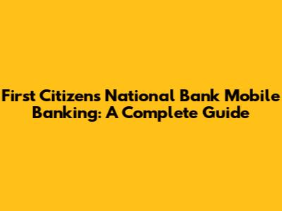 First Citizens National Bank Mobile Banking: A Complete Guide