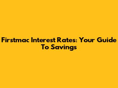 Firstmac Interest Rates: Your Guide To Savings