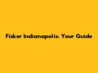 Fisker Indianapolis: Your Guide