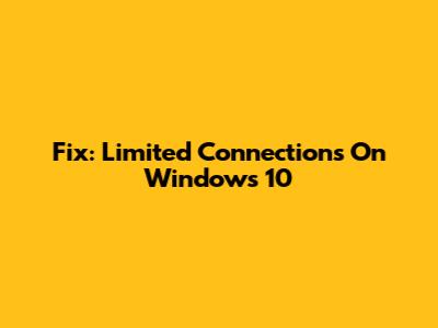 Fix: Limited Connections On Windows 10