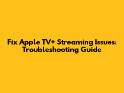 Fix Apple TV+ Streaming Issues: Troubleshooting Guide
