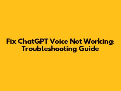 Fix ChatGPT Voice Not Working: Troubleshooting Guide