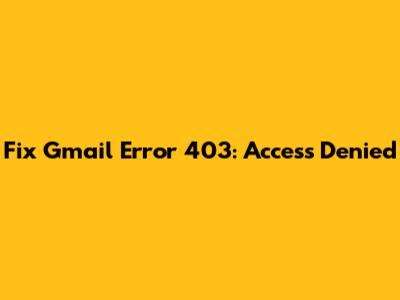Fix Gmail Error 403: Access Denied