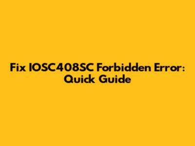 Fix IOSC408SC Forbidden Error: Quick Guide